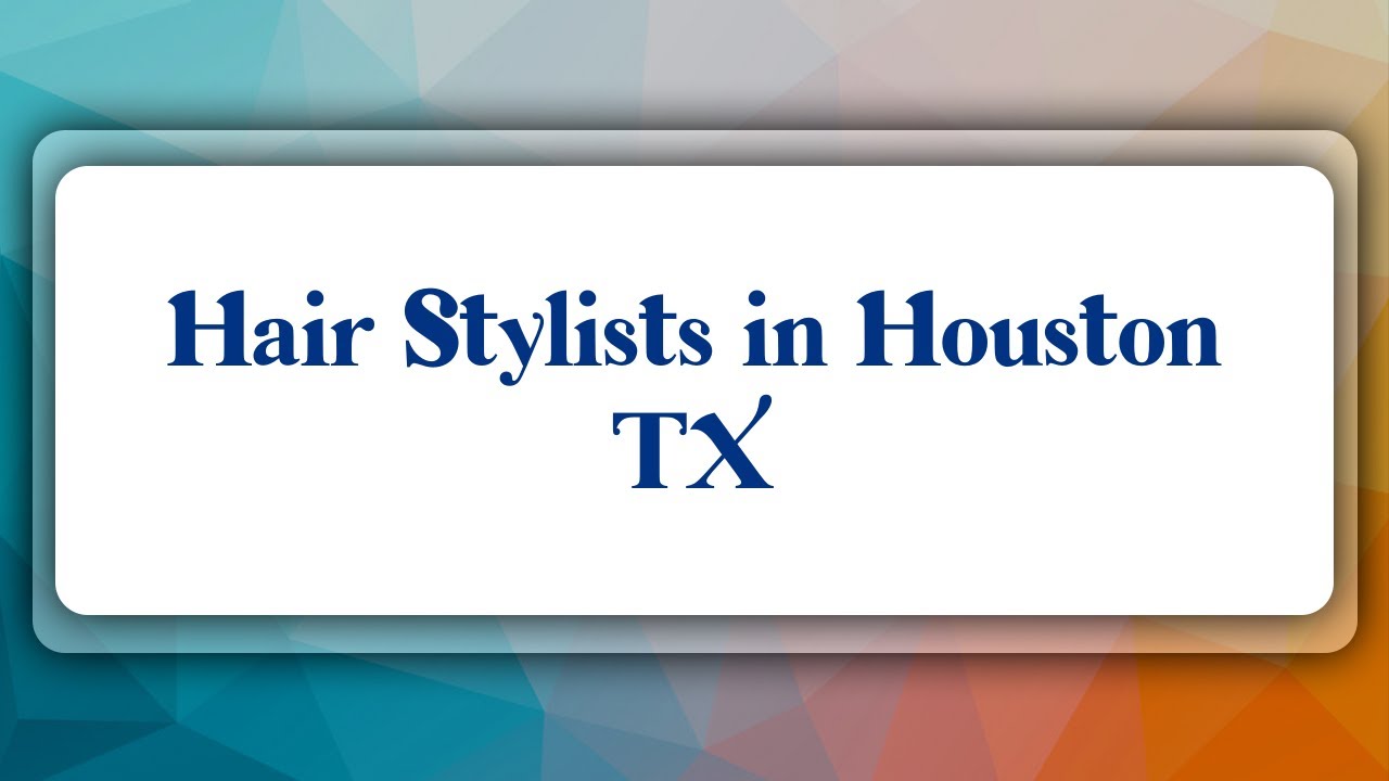 Top 10 Hair Stylists in Houston, TX