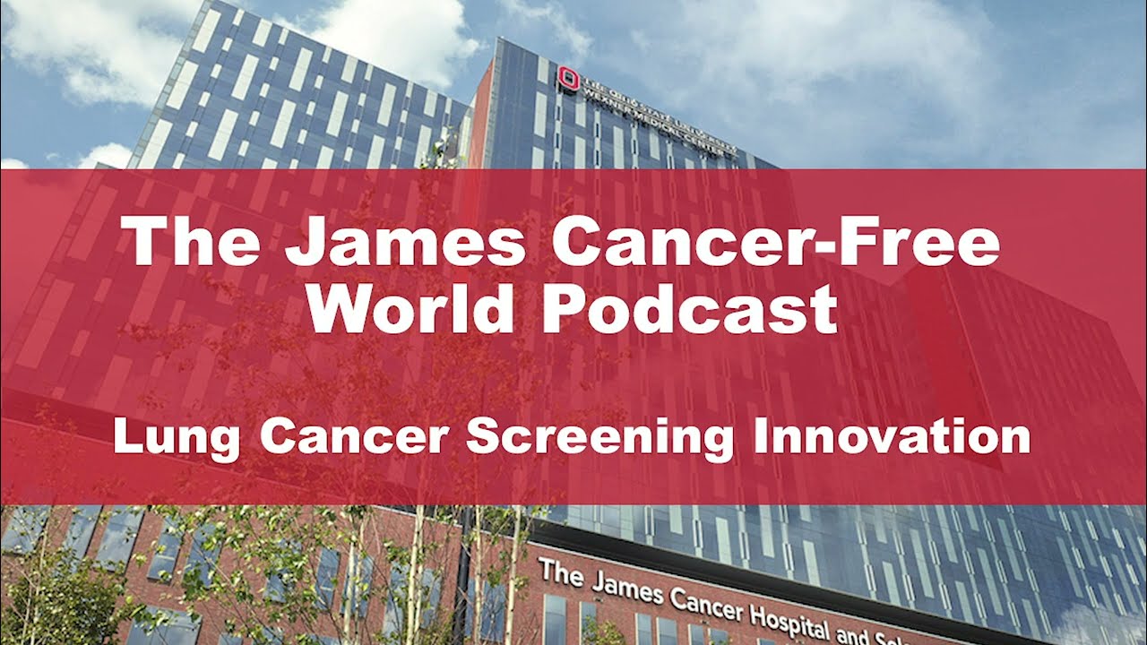 Podcast: How screening tech could reduce lung cancer deaths | OSUCCC – James
