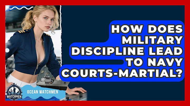 How Does Military Discipline Lead To Navy Courts-martial? - Ocean Watchmen