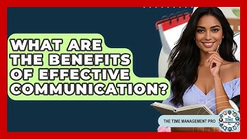 What Are The Benefits Of Effective Communication? - The Time Management Pro