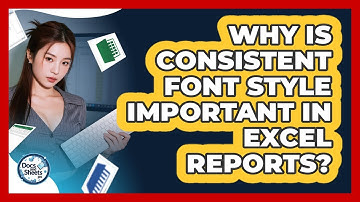 Why Is Consistent Font Style Important In Excel Reports? - Docs and Sheets Pro