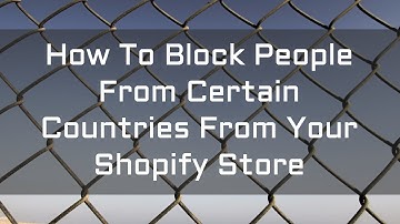 How To Block People From Certain Countries from Your Shopify Store