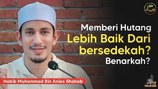 MEMBERI HUTANG LEBIH BAIK DARI BERSEDEKAH? BENARKAH? - Habib Muhammad Bin Anies Shahab