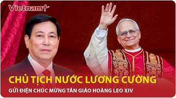 Chủ tịch nước Lương Cường gửi điện chúc mừng tân Giáo hoàng Leo XIV | VNP