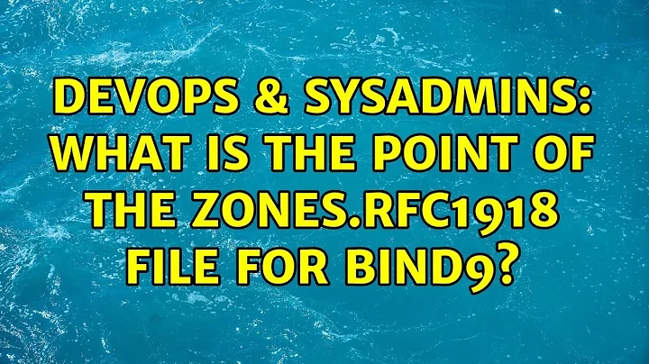 DevOps & SysAdmins: What is the point of the zones.rfc1918 file for Bind9?