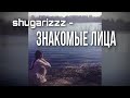 shugarizzz - знакомые лица