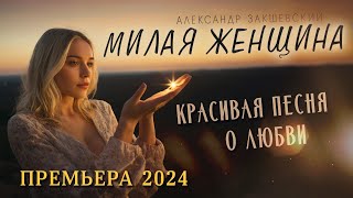 Красивая Песня О Любви! ❤️ Милая Женщина ❤️ Александр Закшевский / Музыка Для Души!