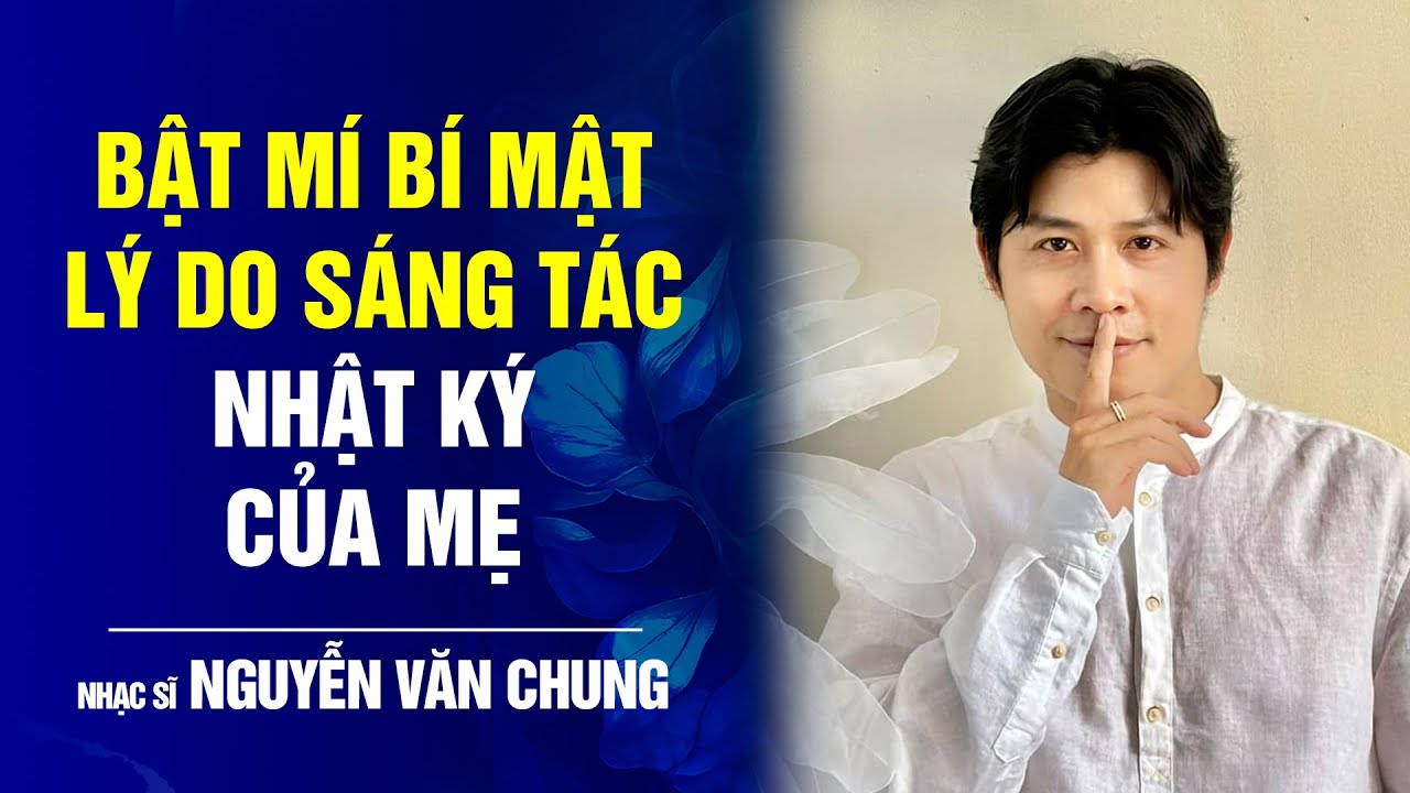 NS Nguyễn Văn Chung bật mí bí mật lý do sáng tác bài hát Nhật Ký Của Mẹ | Bước Ngoặt Cuộc Đời