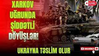 TƏCİLİ: Xarkov uğrunda şiddətli DÖYÜŞLƏR! Ukrayna təslim olur.- LAF TV