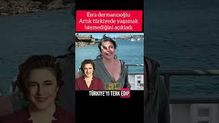 Esra Dermancıoğlu Artık Türkiyede Yaşamak Istemiyor