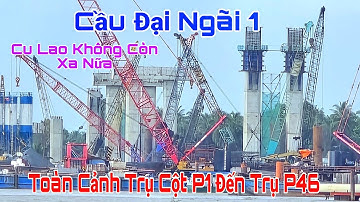 Cầu Đại Ngãi 1 Các Trụ P1 Đến Trụ P46 Thi Công Thần Tốc Vượt Nắng Thắng Mưa Khi Nhộn Nhịp Hôm Nay