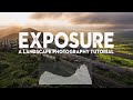 MASTERING EXPOSURE | A Landscape Photography Tutorial