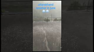 uttarakhand weather in june 🌧🌧🌧 #uttarakhandweather #devbhoomi #viralshorts #trending