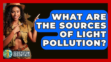 What Are The Sources Of Light Pollution? - Ecosystem Essentials