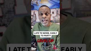 Late To Work. Early To Party.