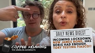 COFFEE MOANING : Incoming Lockdown, New James Bond, Has Boris had ENOUGH, TORY TESTING FIASCO!!