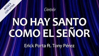 Video thumbnail of "C0285 NO HAY SANTO COMO EL SEÑOR - Erick Porta ft. Tony Pérez (Letra)"