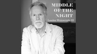 Video thumbnail of "Loudon Wainwright III - Middle of the Night"