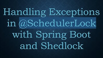 Handling Exceptions in @ SchedulerLock with Spring Boot and Shedlock
