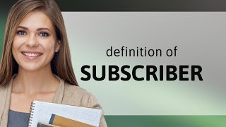 Subscriber | what is SUBSCRIBER definition