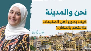 كيف يصوغ أهل المخيمات علاقتهم بالمكان؟ مع نماء القضاة | #بودكاست_نحن_والمدينة