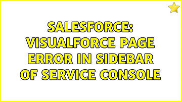 Salesforce: Visualforce Page Error in Sidebar of Service Console (2 Solutions!!)