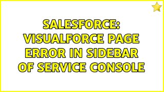 Salesforce: Visualforce Page Error in Sidebar of Service Console (2 Solutions!!)