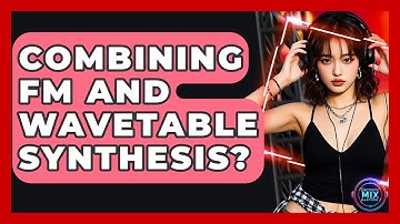 Combining FM And Wavetable Synthesis? - Electronic Mix Masters