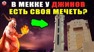 В МЕККЕ ЕСТЬ МЕЧЕТЬ ДЖИНОВ? НА КОГО ПОХОЖИ И ГДЕ ЖИВУТ ДЖИНЫ? хадис пророка