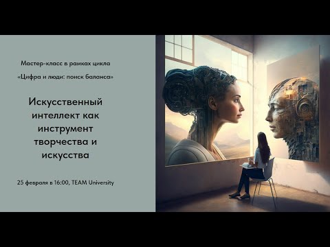 Мастер класс - Искусственный интеллект как инструмент творчества и искусства