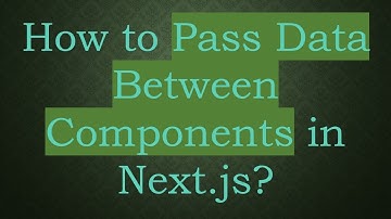 How to Pass Data Between Components in Next.js?