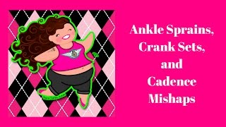 Ankle Sprains, Crank Sets, and Cadence Mishaps