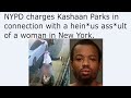 Nypd charges kashaan parks in connection with a heinus assult of a woman in new york