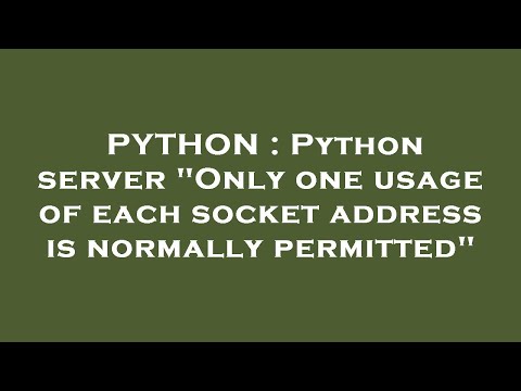 PYTHON : Python server "Only one usage of each socket address is normally permitted"