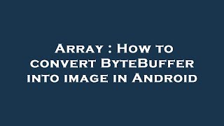 Array : How to convert ByteBuffer into image in Android