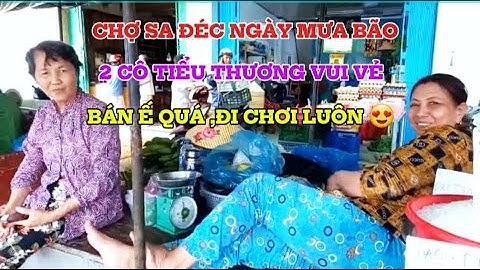 Chợ Sa Đéc ngày mưa bão ,các cô tiểu thương vui vẻ ,tuy bán ế ẩm nhưng không hề than vãn 