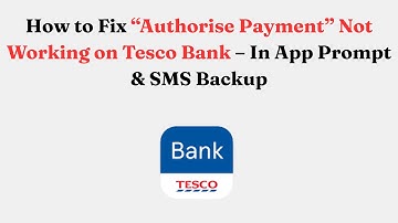 How to Fix “Authorise Payment” Not Working on Tesco Bank – In App Prompt & SMS Backup