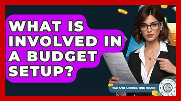 What Is Involved In A Budget Setup? - Tax and Accounting Coach
