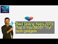 Best Dating Apps 2025: Top 5 You MUST Try! tech gadgets