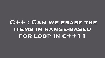 C++ : Can we erase the items in range-based for loop in c++11