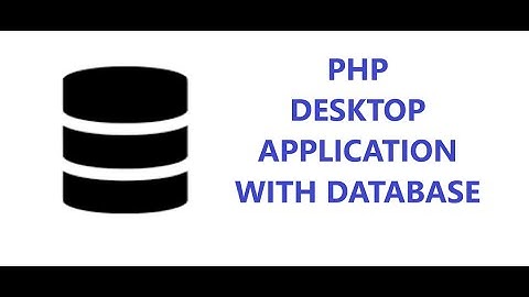 How to create  a PHP Desktop Application