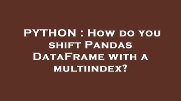 PYTHON : How do you shift Pandas DataFrame with a multiindex?