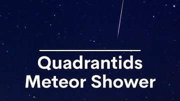 Quadrantid Meteor Shower | How To Watch | The Secrets of the Universe