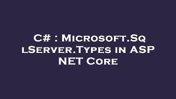 C# : Microsoft.SqlServer.Types in ASP NET Core