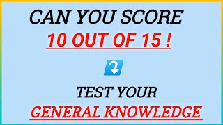 Can You Score 10 Out Of 15, These General Knowledge?