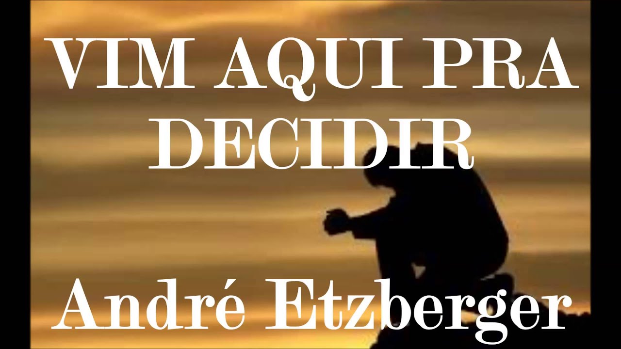Vim aqui pra decidir - Pr André Etzberger - YouTube