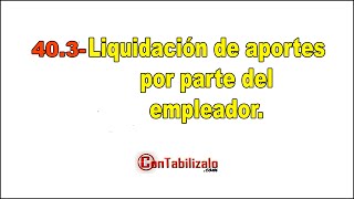 40.3- Liquidación de aportes por parte del empleador, Salud, Pensión y otros - nómina