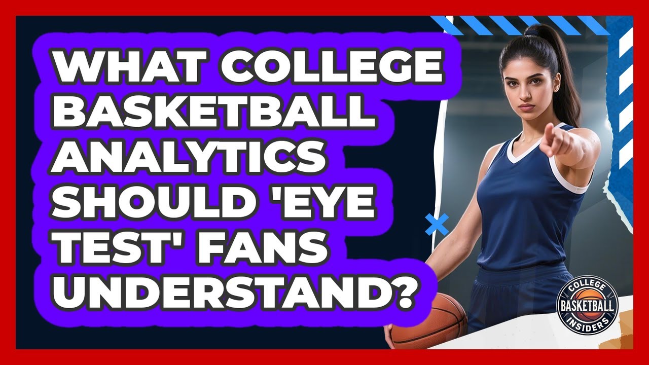 What College Basketball Analytics Should 'eye Test' Fans Understand? - College Basketball Insiders
