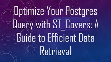 Optimize Your Postgres Query with ST_Covers: A Guide to Efficient Data Retrieval