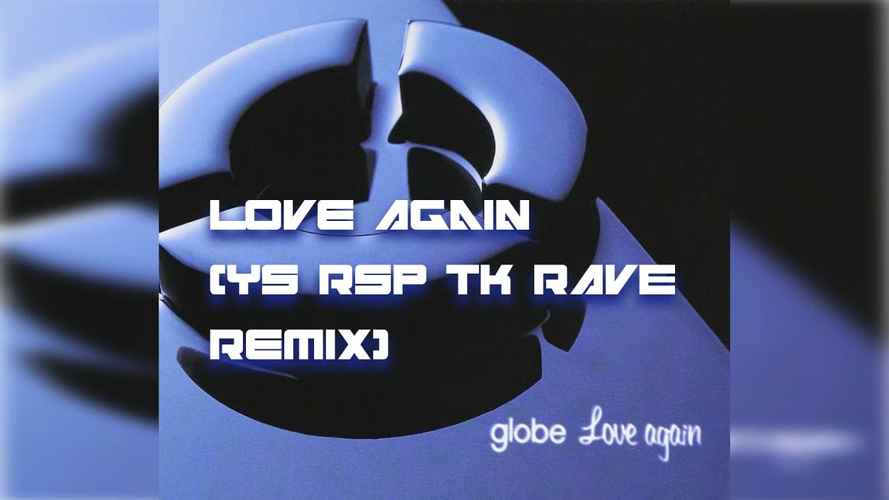 globe - Love again(YS RSP TK RAVE Remix) - YouTube